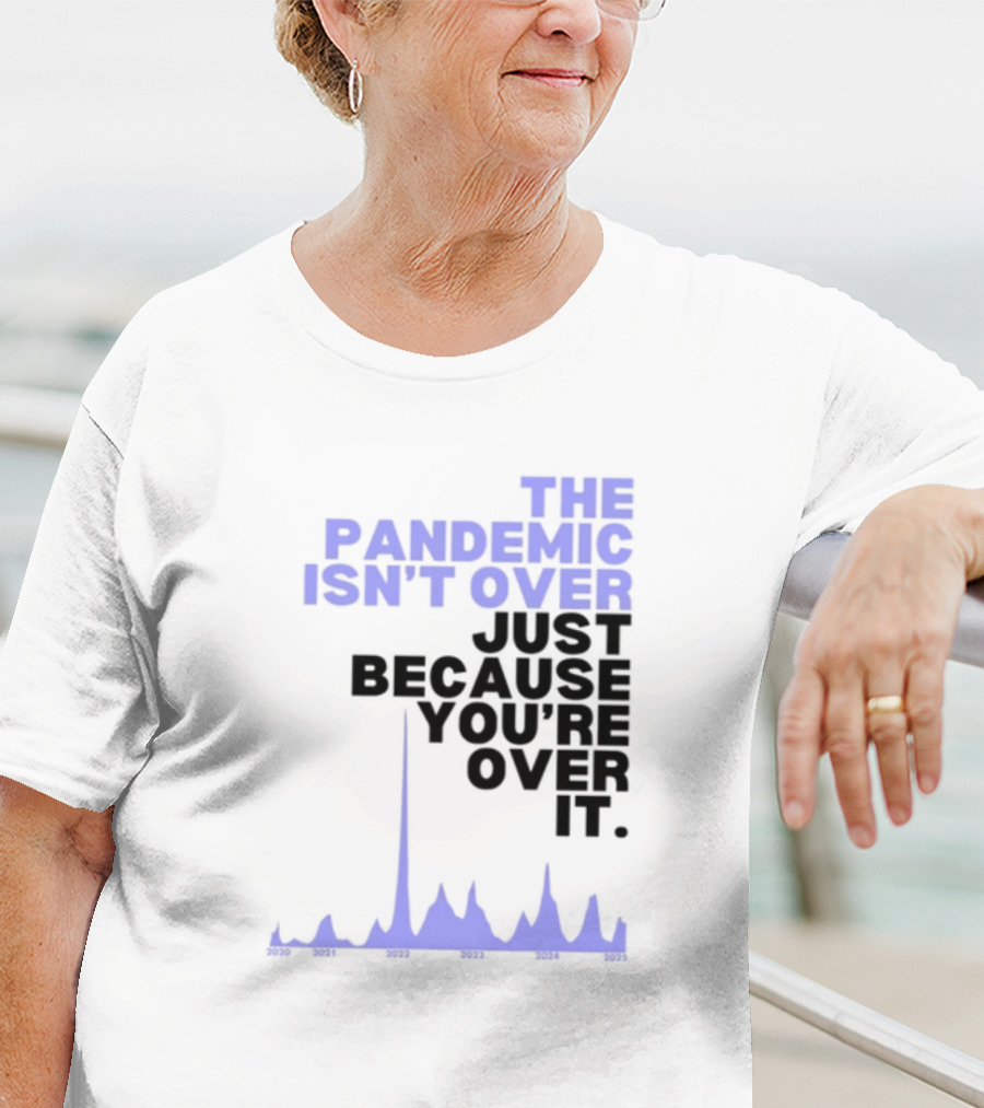 The Pandemic Isn't Over Just Because You're Over It Bold Statement Text With Graph Elements T-Shirt