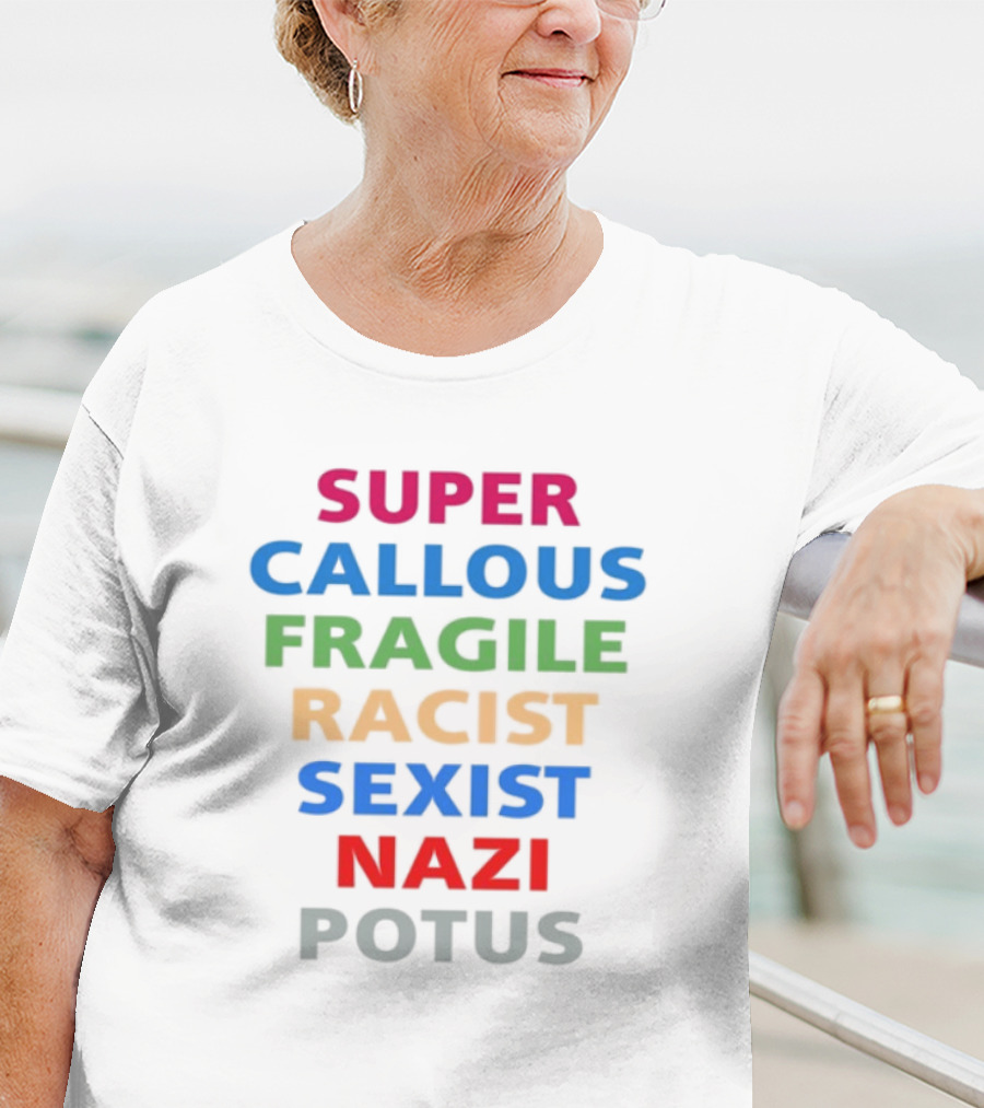 Super Callous Fragile Racist Sexist Nazi Potus T-Shirt