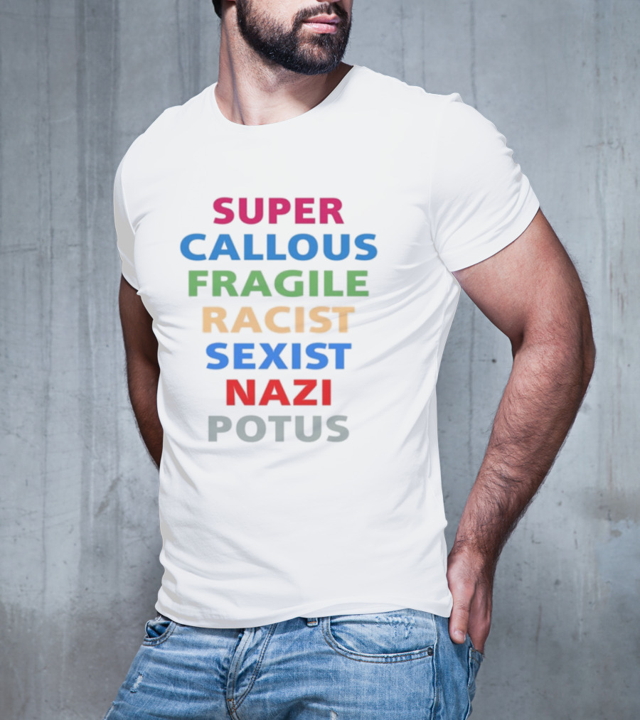 Super Callous Fragile Racist Sexist Nazi Potus T-Shirt