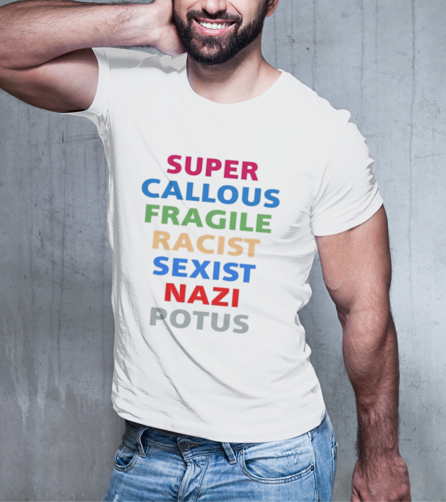 Super Callous Fragile Racist Sexist Nazi Potus T-Shirt