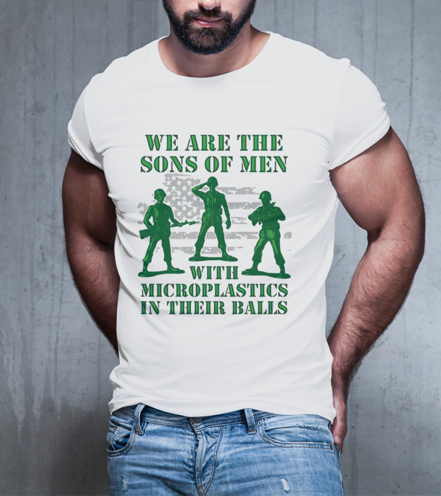 We Are The Sons Of Men With Microplastics In Their Balls Soldiers American Flag Military Toy Figures T-Shirt