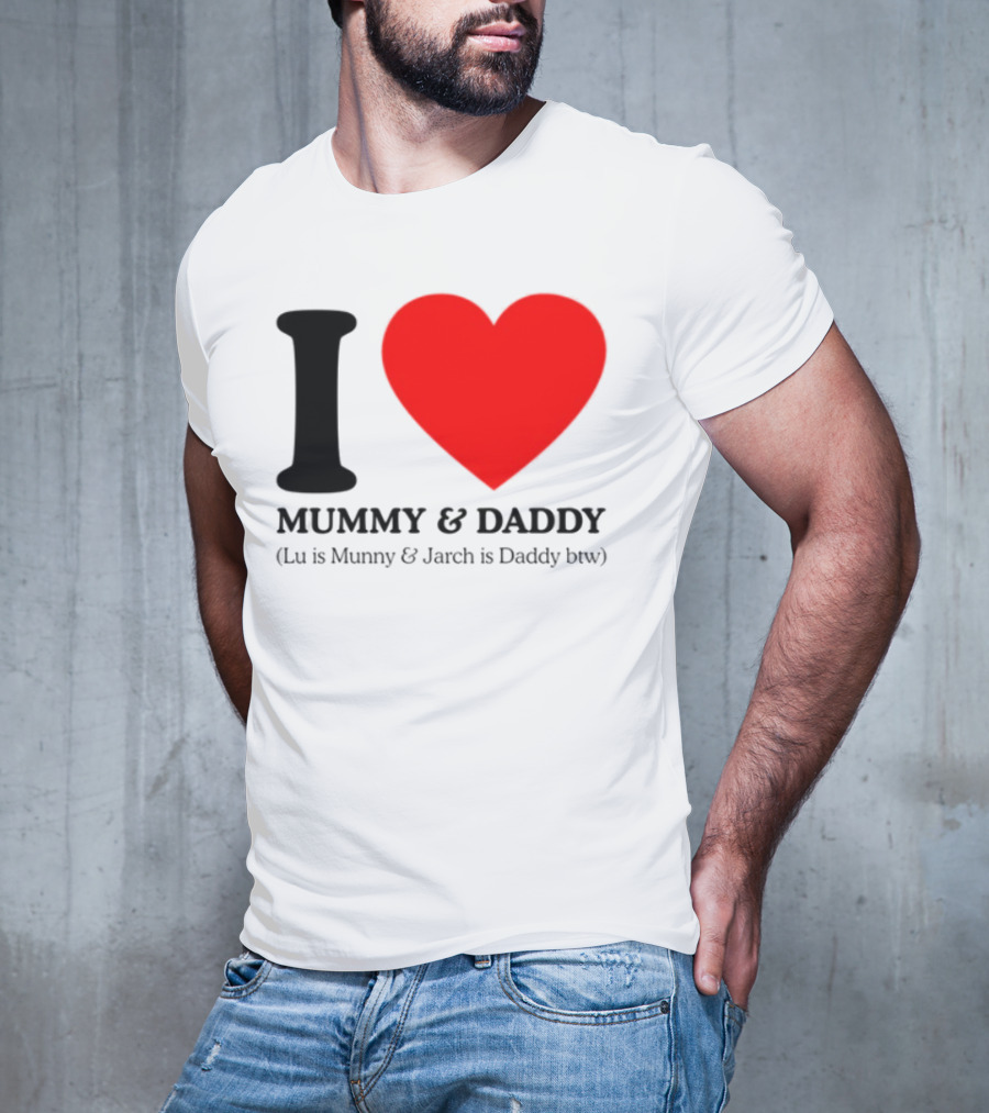 I Love Mummy & Daddy Lu Is Mummy & Jarch Is Daddy Wemeanwellpodcast T-Shirt
