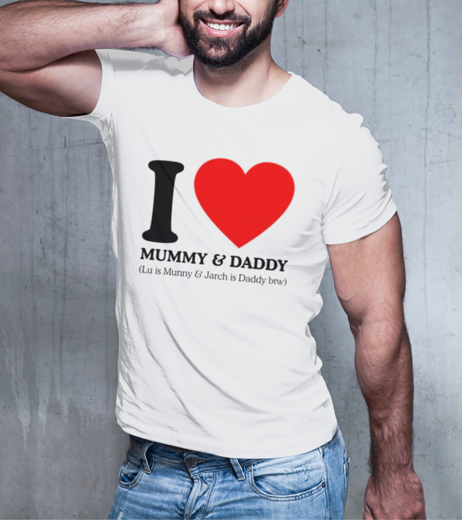I Love Mummy & Daddy Lu Is Mummy & Jarch Is Daddy Wemeanwellpodcast T-Shirt