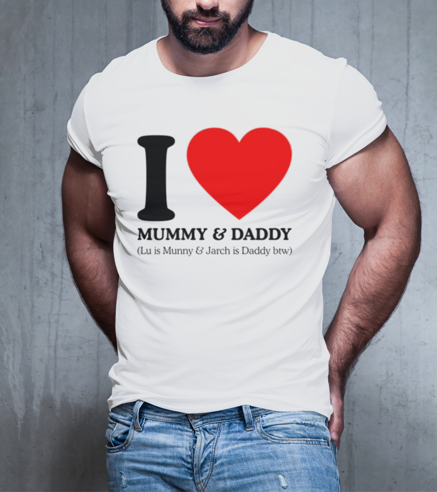 I Love Mummy & Daddy Lu Is Mummy & Jarch Is Daddy Wemeanwellpodcast T-Shirt