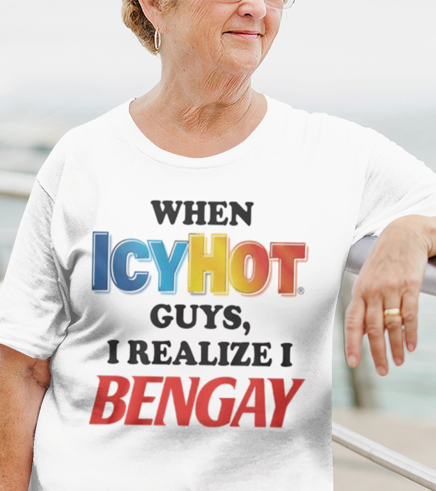 When Icy Hot Guys I Realize I Bengay T-Shirt