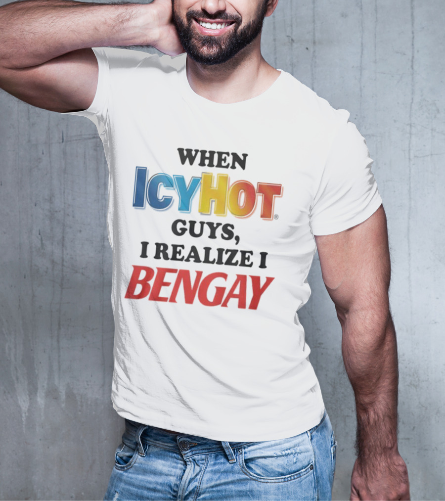 When Icy Hot Guys I Realize I Bengay T-Shirt