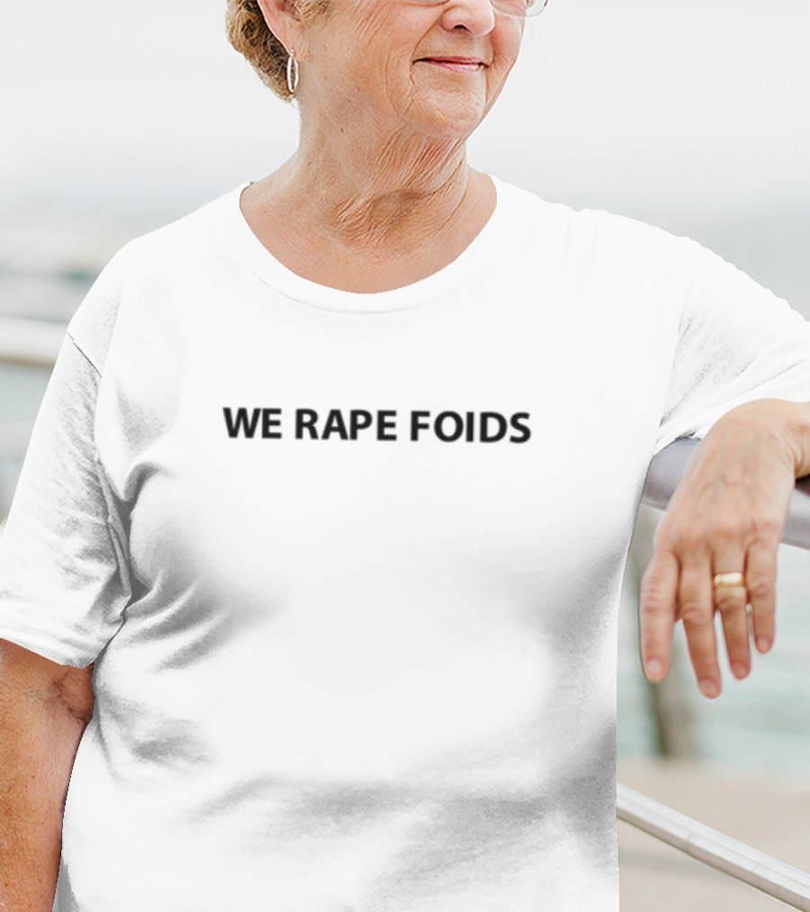We Rape Foids T-Shirt