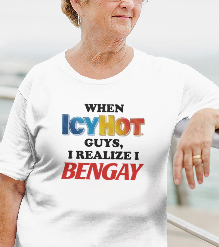 When Icy Hot Guys I Realize I Bengay T-Shirt