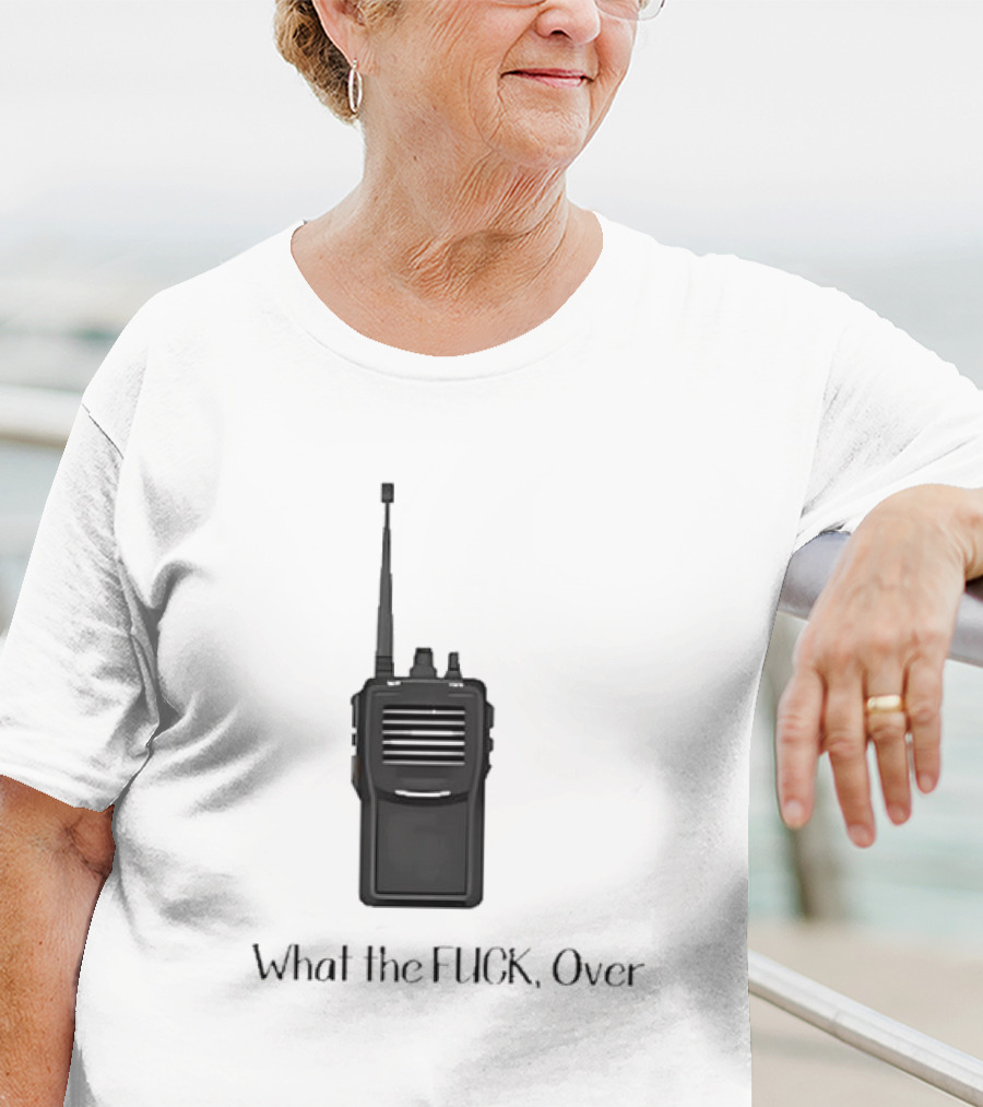 Walkie Talkie What The FUCK Over T-Shirt