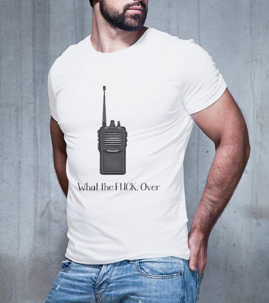 Walkie Talkie What The FUCK Over T-Shirt