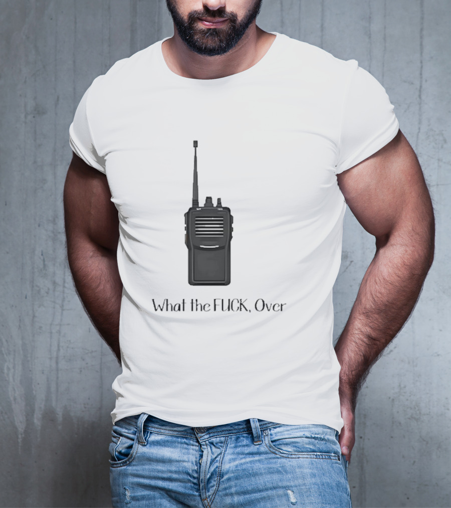 Walkie Talkie What The FUCK Over T-Shirt