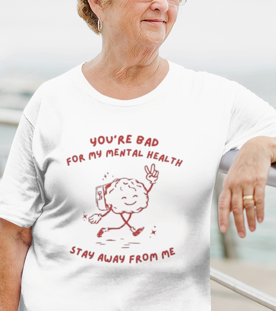 You're Bad For My Mental Health Stay Away From Me Brain Character T-Shirt