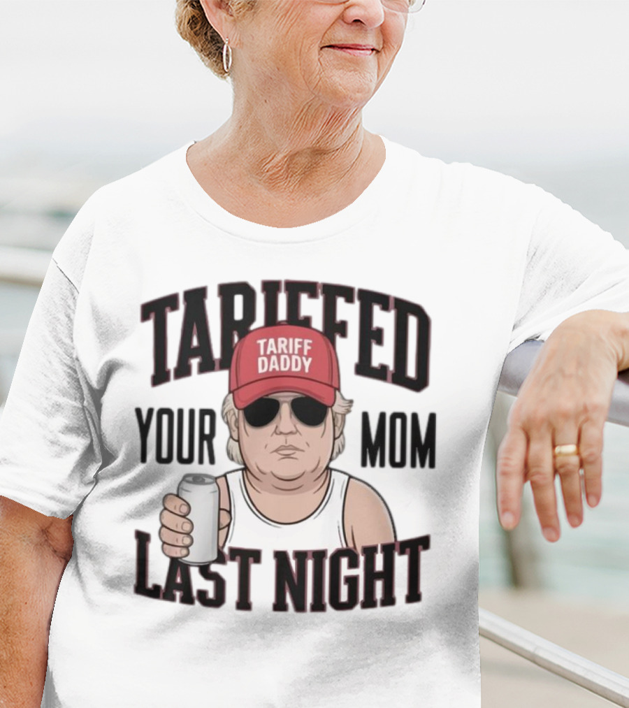 Tarriffed Your Mom Tariff Daddy Last Night T-Shirt