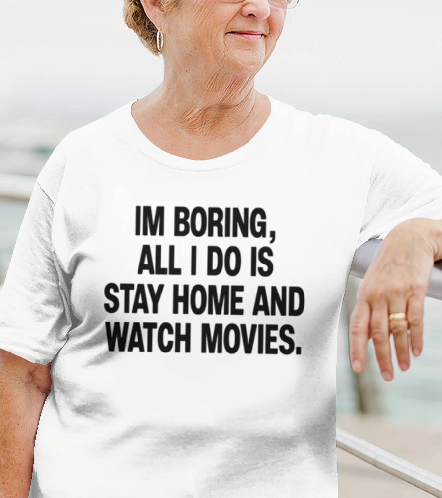 The Cinegogue I'm Boring All I Do Is Stay Home And Movies Fun Meme T-Shirt