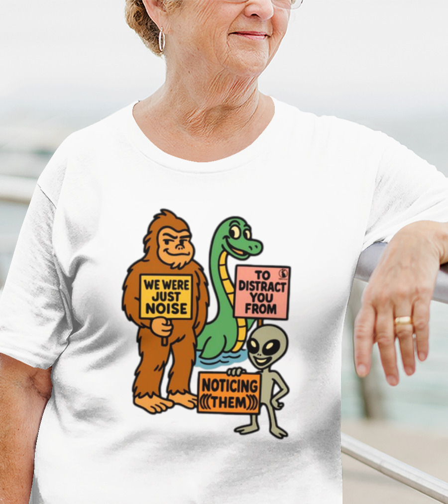 We Were Just Noise To Distract You From Noticing Them Cryptids Alien Signs T-Shirt
