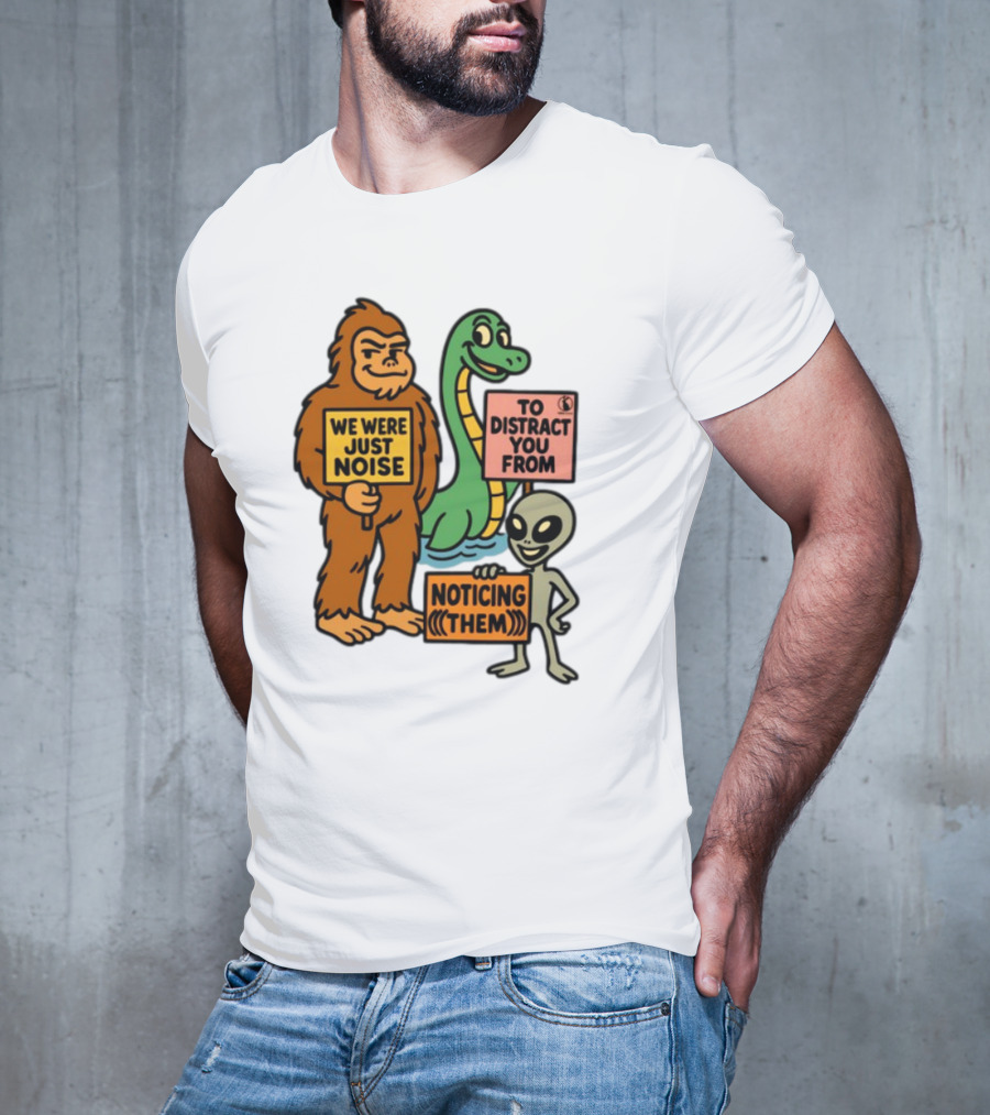 We Were Just Noise To Distract You From Noticing Them Cryptids Alien Signs T-Shirt
