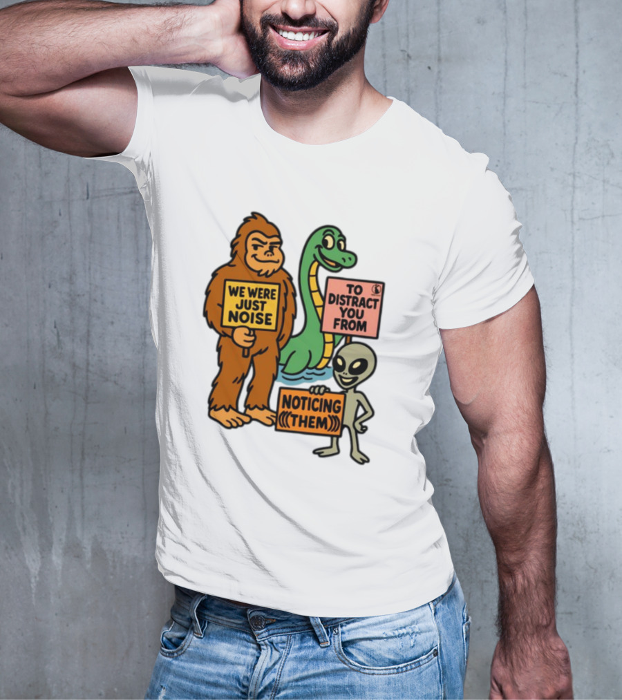 We Were Just Noise To Distract You From Noticing Them Cryptids Alien Signs T-Shirt