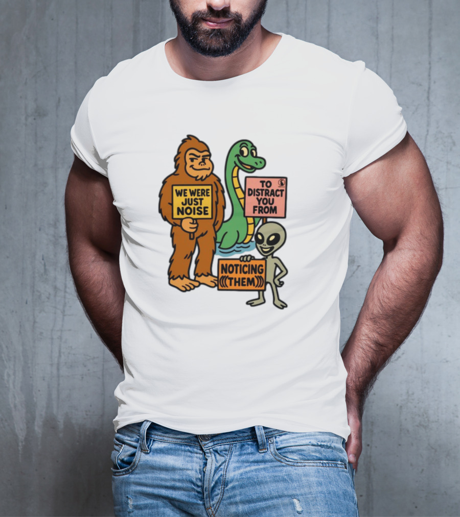 We Were Just Noise To Distract You From Noticing Them Cryptids Alien Signs T-Shirt