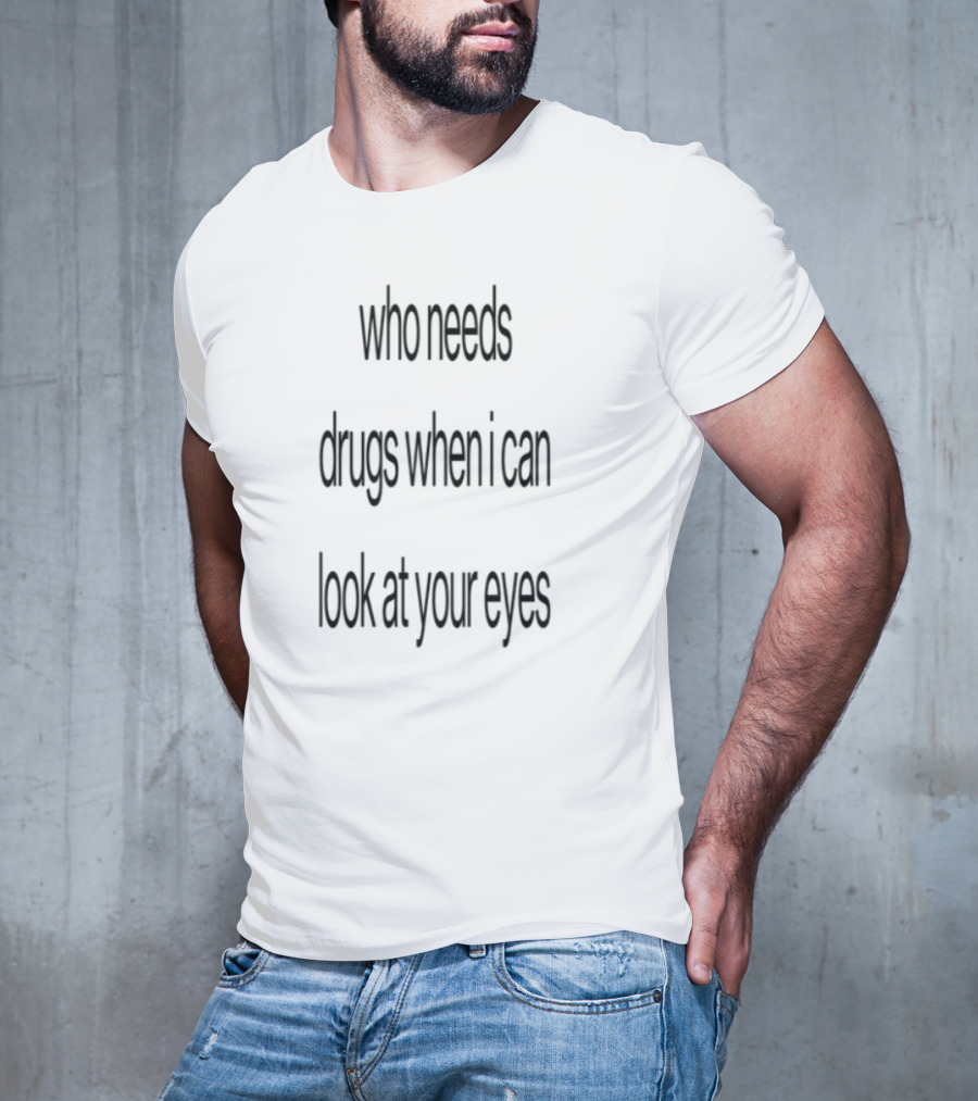 Slechthart Who Needs Drugs When I Can Look In Your Eyes T-Shirt