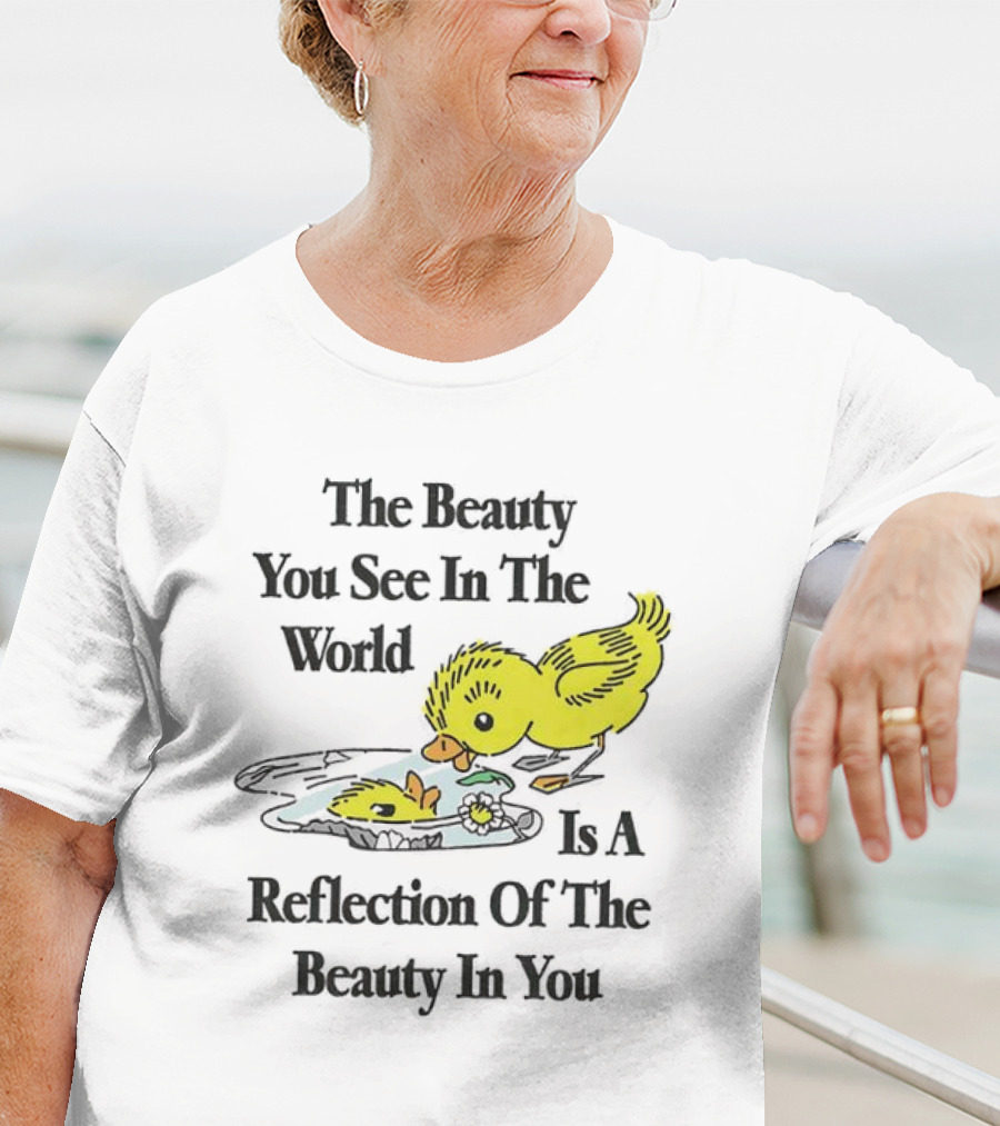 The You See In The World Is A Reflection Of The Beauty In You T-Shirt