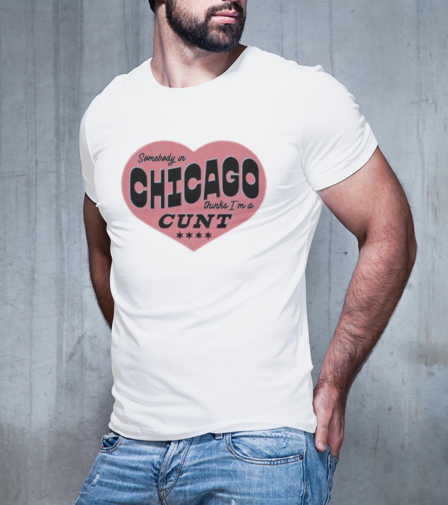 Somebody In Chicago Thinks I'm A Cunt Heart Shape Four Stars T-Shirt