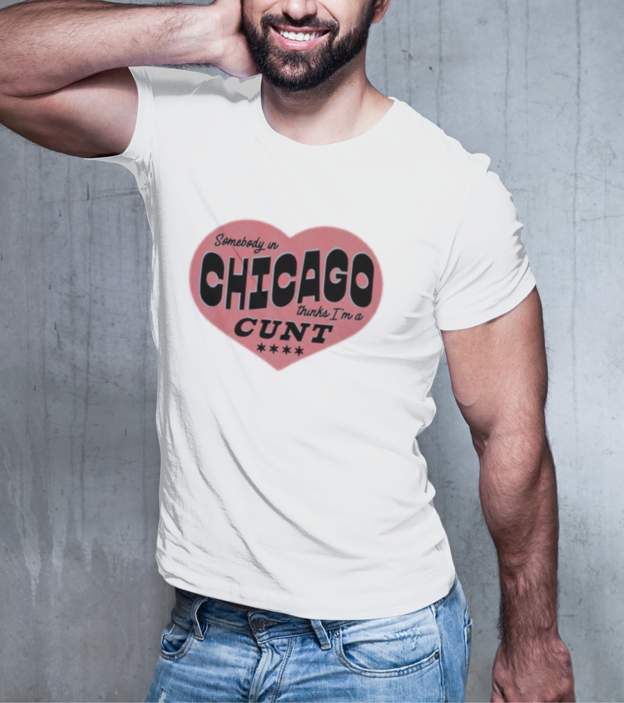 Somebody In Chicago Thinks I'm A Cunt Heart Shape Four Stars T-Shirt
