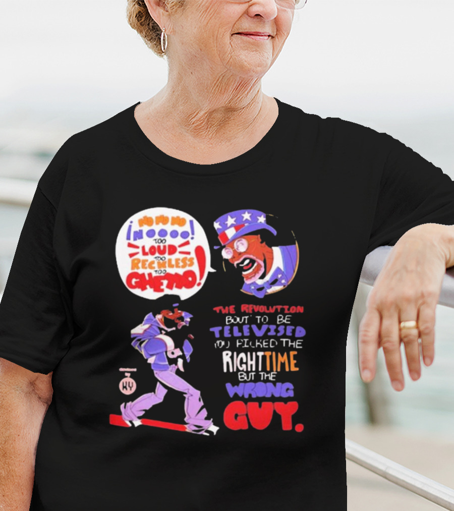 Too Loud Too Reckless Too Ghetto The Revolution Bout To Be Televised Right Time Wrong Guy T-Shirt