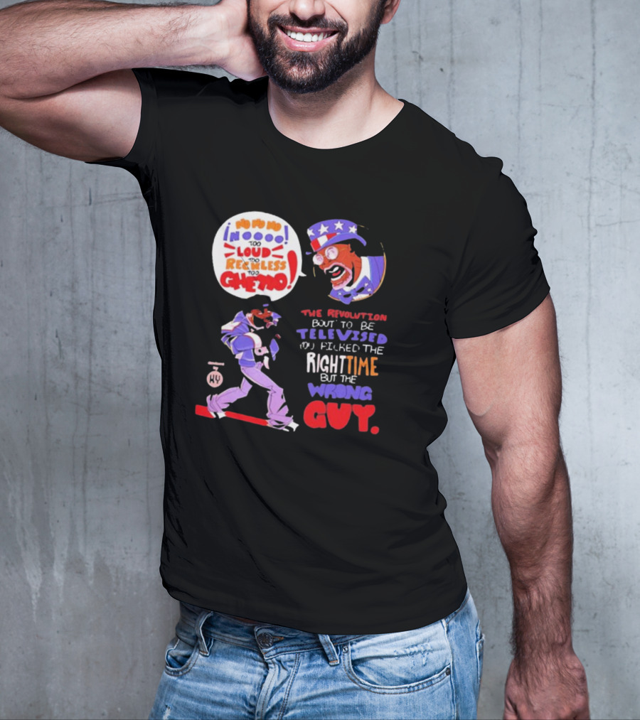 Too Loud Too Reckless Too Ghetto The Revolution Bout To Be Televised Right Time Wrong Guy T-Shirt