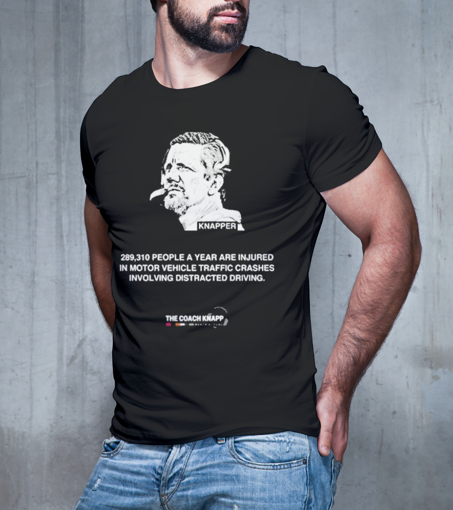 Knappes 289310 People A Year Are Injured In Motor Vehicle Traffic Crashes Involving Distracted Driving T-Shirt