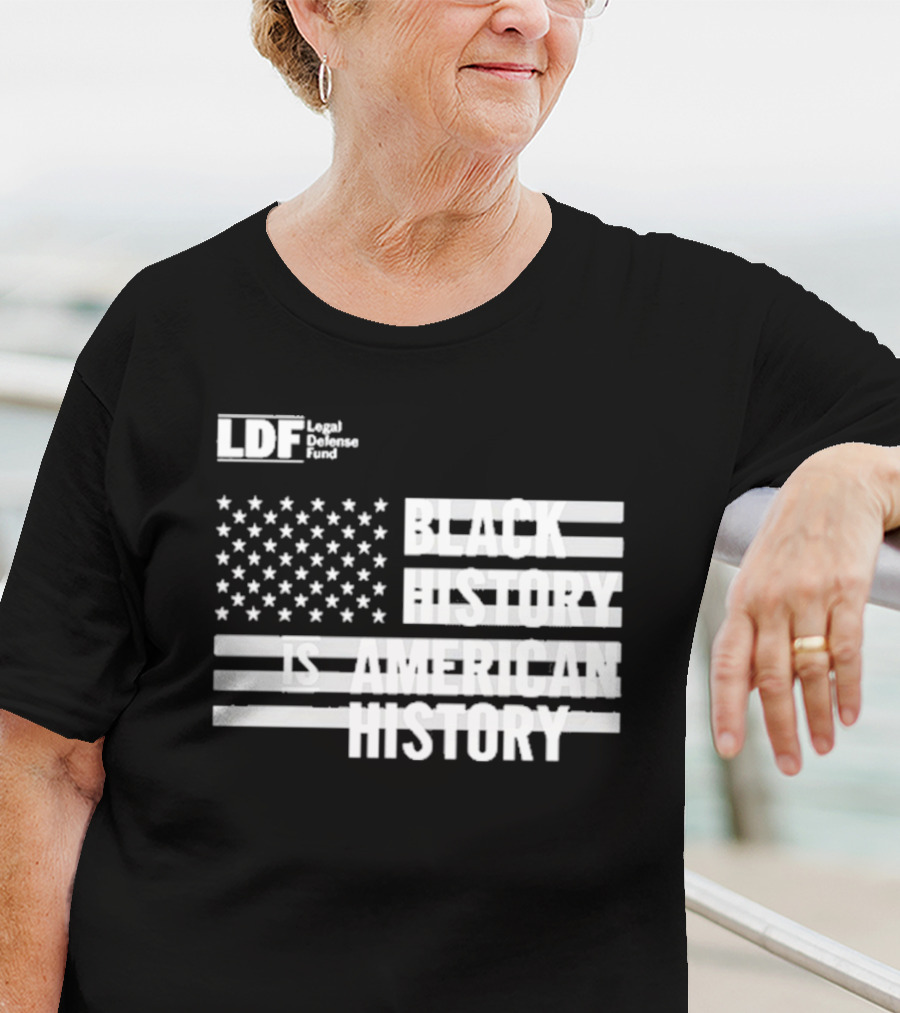 LDF Legal Defense Fund Black History Is American History Flag Stars And Stripes T-Shirt