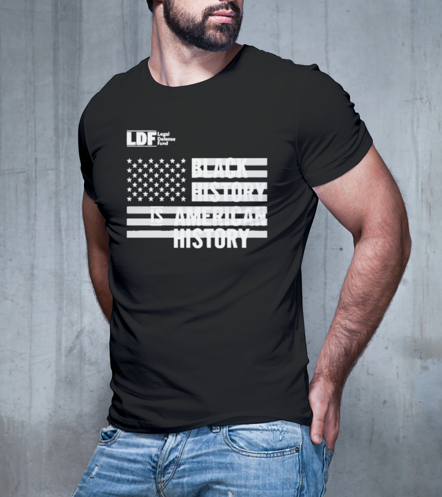 LDF Legal Defense Fund Black History Is American History Flag Stars And Stripes T-Shirt