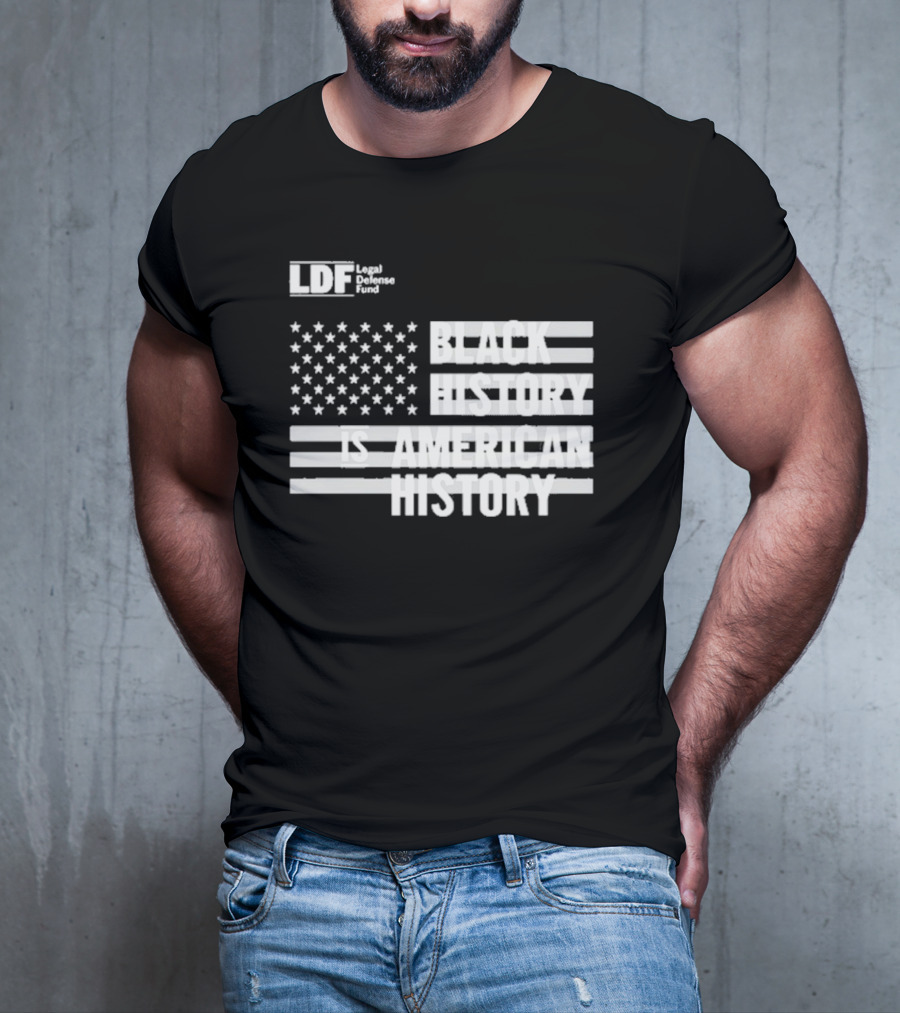 LDF Legal Defense Fund Black History Is American History Flag Stars And Stripes T-Shirt