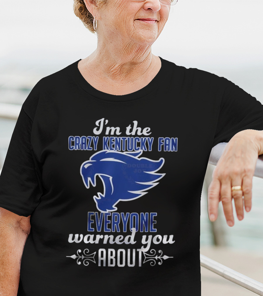 I'm The Crazy Kentucky Fan Everyone Warned You About T-Shirt