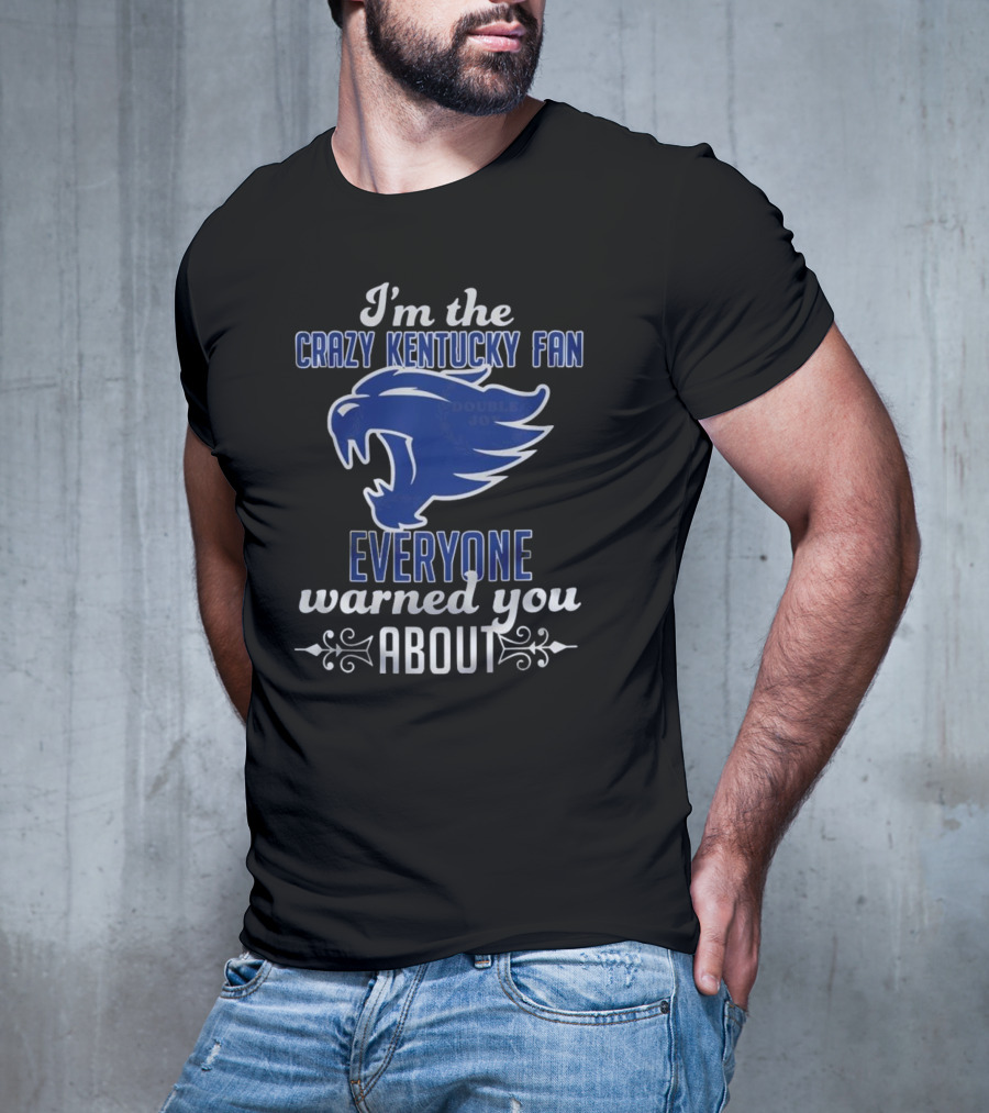 I'm The Crazy Kentucky Fan Everyone Warned You About T-Shirt