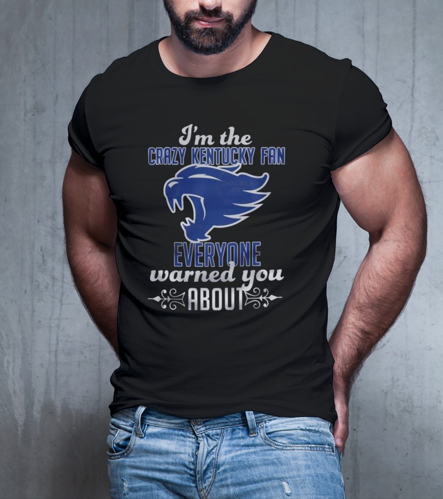 I'm The Crazy Kentucky Fan Everyone Warned You About T-Shirt