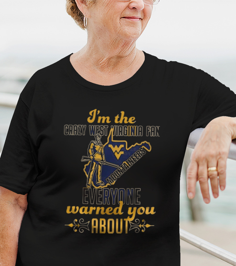 I'm The Crazy West Virginia Mountaineers Fan Everyone Warned You About T-Shirt