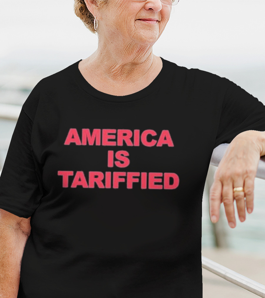 America Is Tariffied T-Shirt