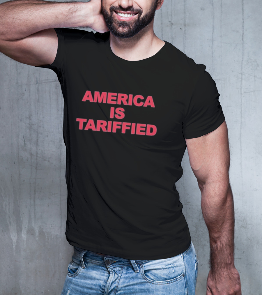 America Is Tariffied T-Shirt