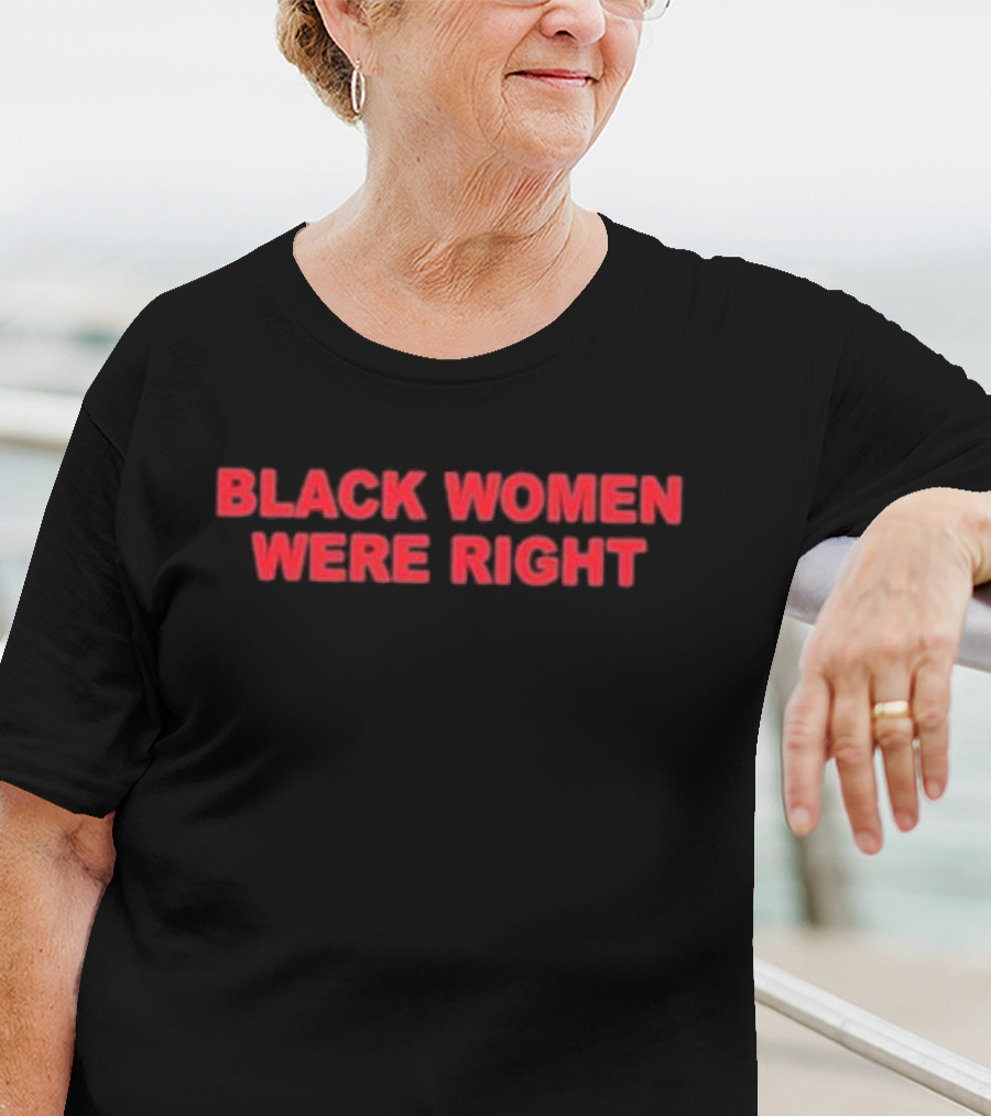 Black Women Were Right Empowerment Statement T-Shirt