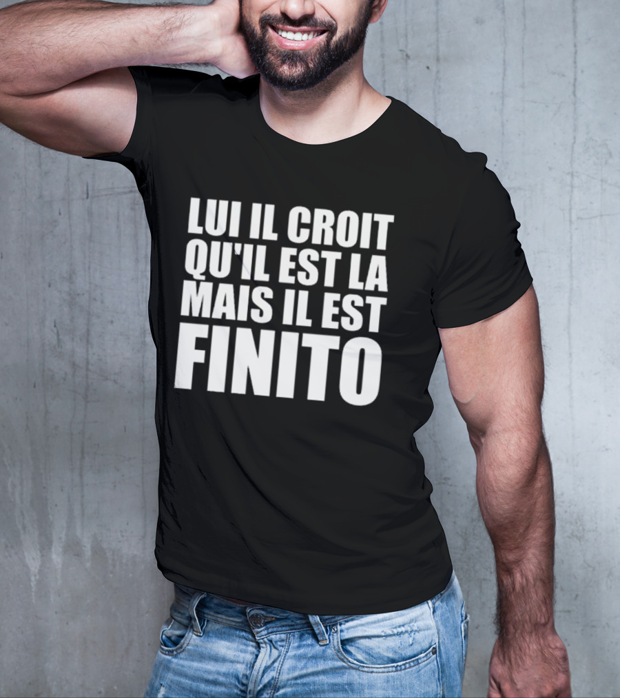 Lui Il Croit Qu’Il Est La Mais Il Est Finito Bold Statement Text T-Shirt