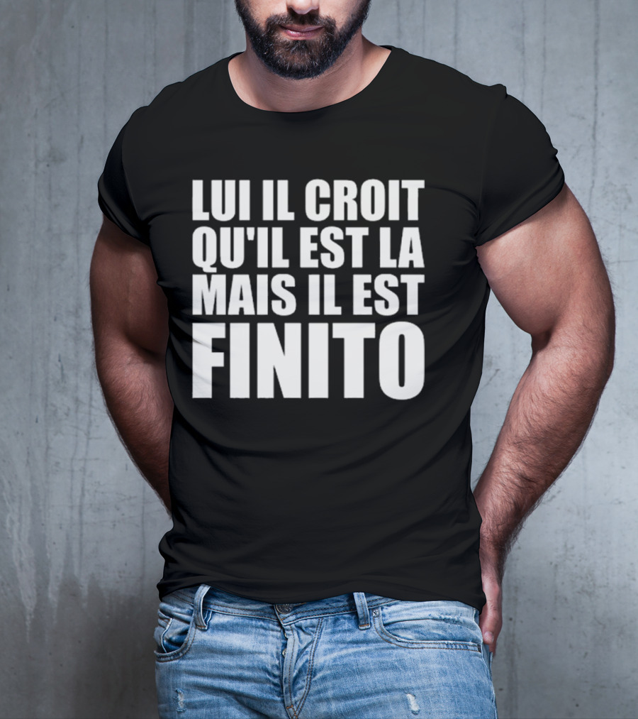 Lui Il Croit Qu’Il Est La Mais Il Est Finito Bold Statement Text T-Shirt