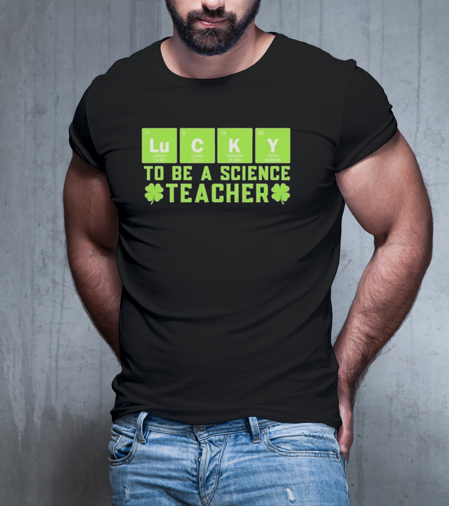 Lucky Periodic Elements To Be A Science Teacher St Patricks Day T-Shirt