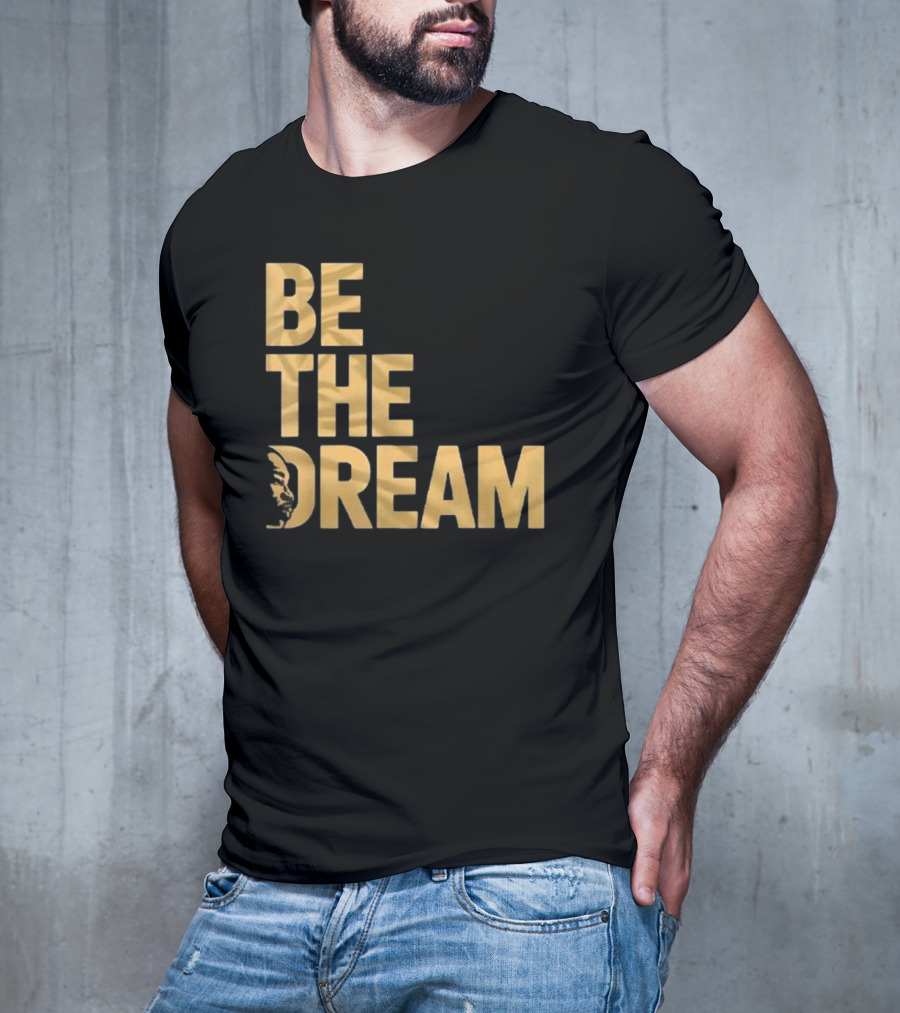 Be The Dream MLK Day I Have A Dream Martin Luther King Day T-Shirt