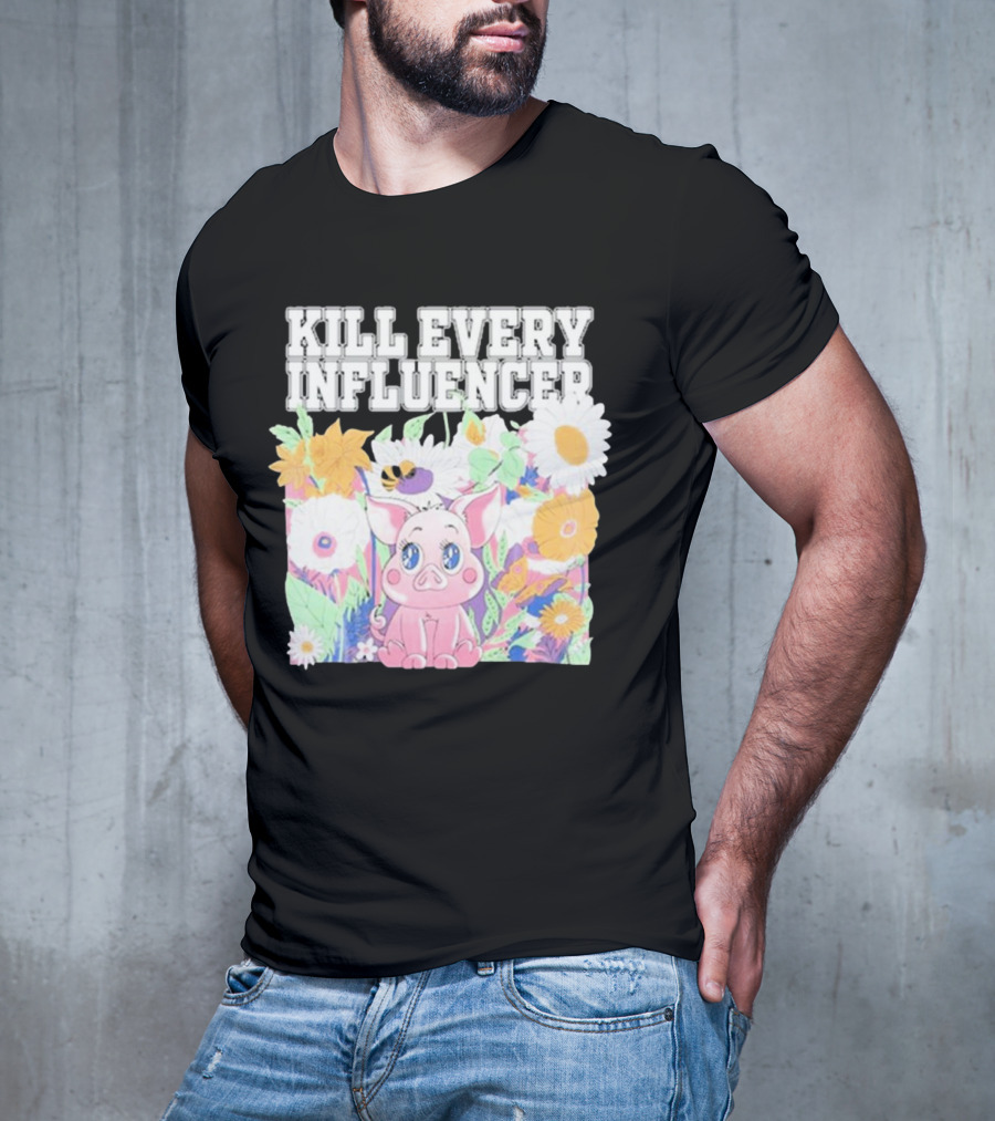 Kill Every Influencer Cute Pig Surrounded By Colorful Flowers T-Shirt