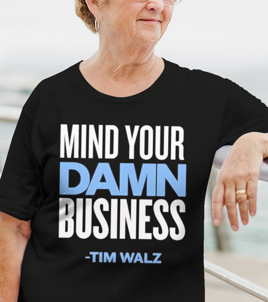 Mind Your Damn Business Tim Walz T-Shirt