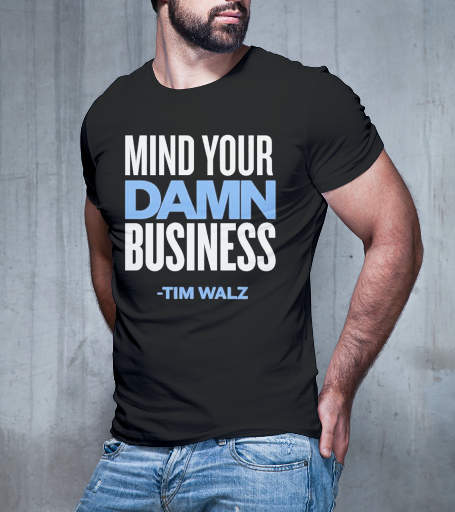 Mind Your Damn Business Tim Walz T-Shirt