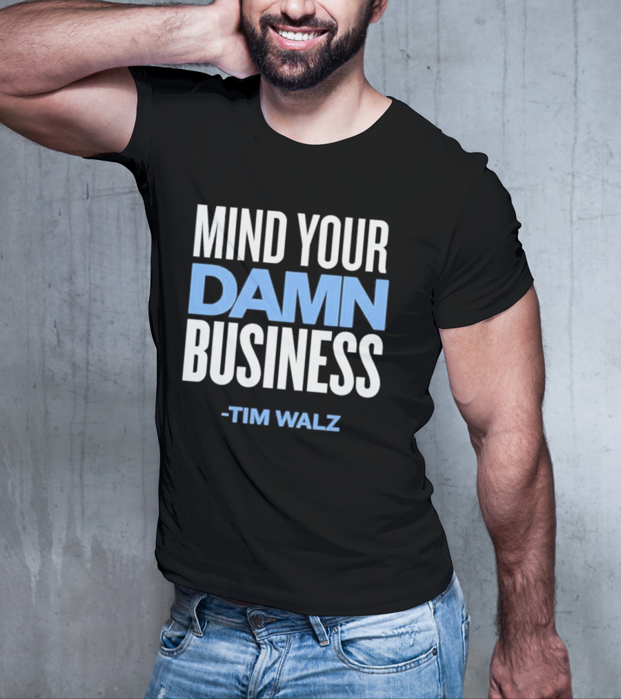 Mind Your Damn Business Tim Walz T-Shirt