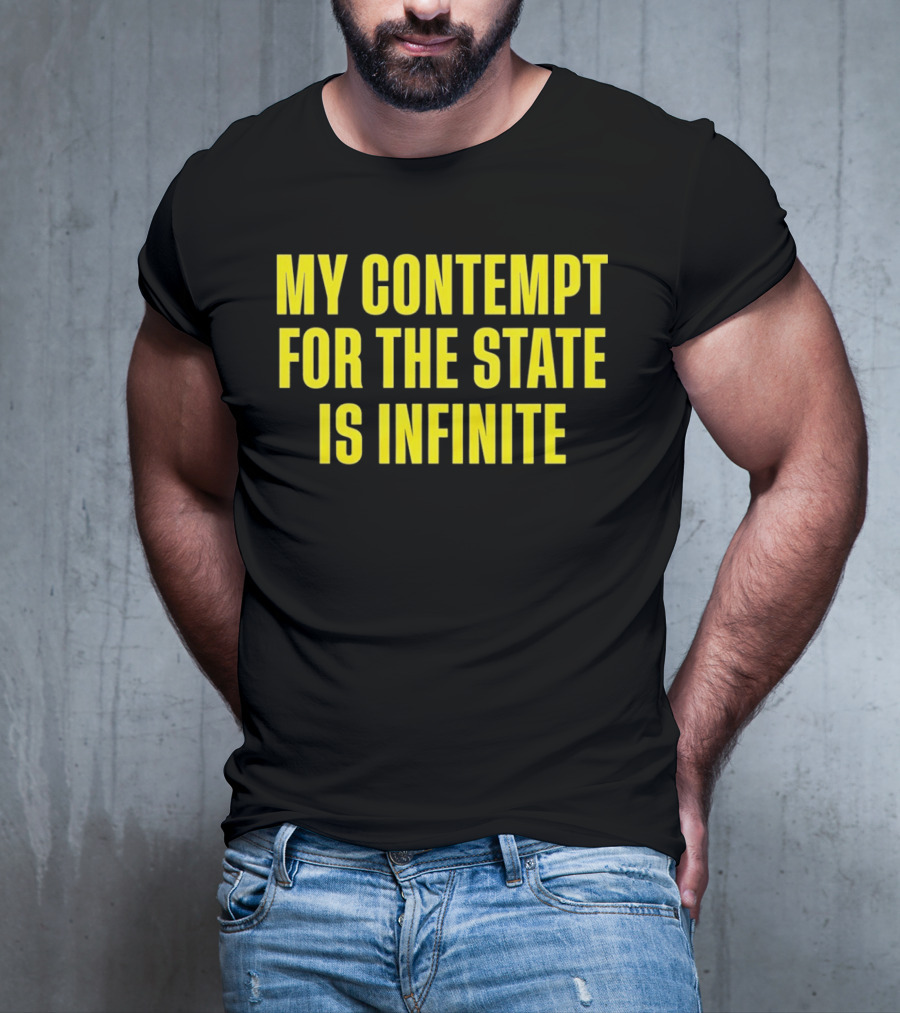My Contempt For The State Is Infinite Bold Yellow Text On Black T-Shirt