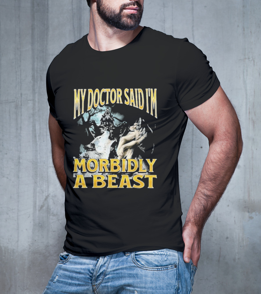 My Doctor Said I'm Morbidly A Beast Wolf T-Shirt