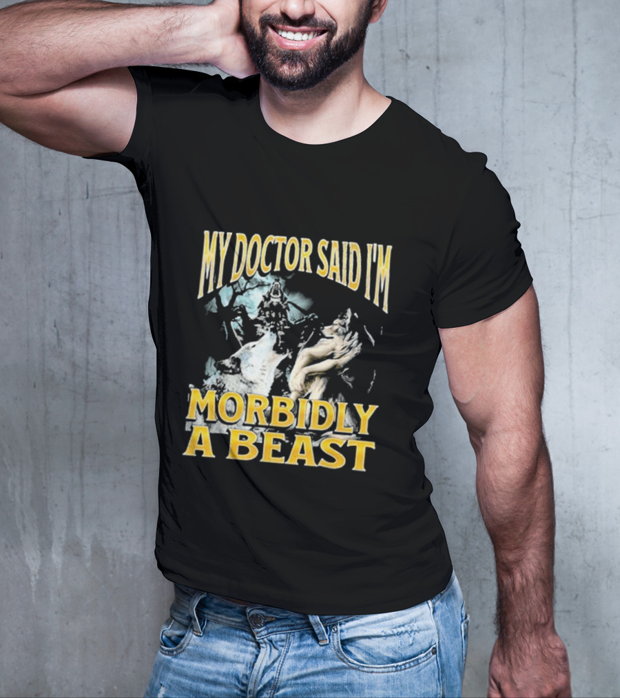 My Doctor Said I'm Morbidly A Beast Wolf T-Shirt